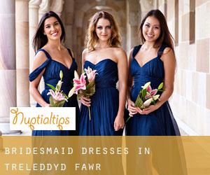 Bridesmaid Dresses in Treleddyd-fawr