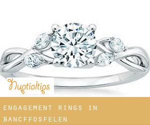 Engagement Rings in Bancffosfelen